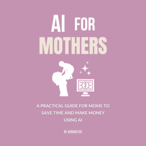 AI for Mothers: A Practical Guide for Moms to Save Time and Make Money Using AI eBook INSTANT DOWNLOAD